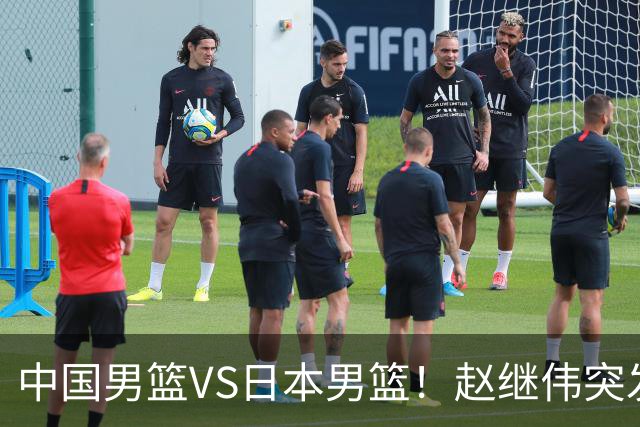 中国男篮VS日本男篮！赵继伟突发伤病，河村勇辉缺席，CCTV5+直播