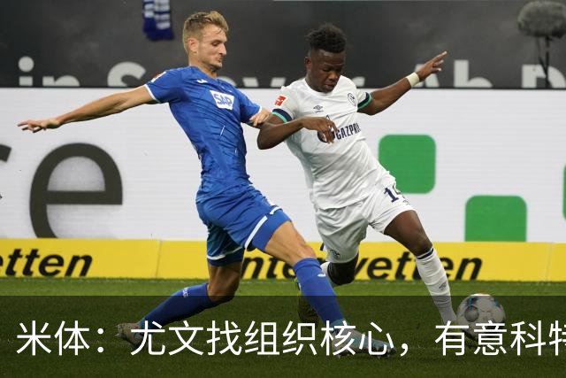 米体：尤文找组织核心，有意科特迪瓦国脚乌拉伊，可能启用路易斯